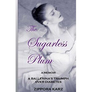 Karz, Zippora The Sugarless Plum: A Ballerina's Triumph Over Diabetes Karz, Zippora The Sugarless Plum: A Ballerina's Triumph Over Diabetes
