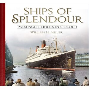 Miller, William H. Ships of Splendour: Passenger Liners in Colour Miller, William H. Ships of Splendour: Passenger Liners in Colour