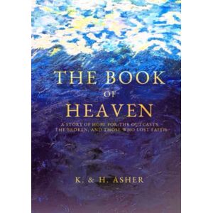 Asher, Ms. Katie The Book of Heaven: A Story of Hope for the Outcasts, the Broken, and Those Who Lost Faith Asher, Ms. Katie The Book of Heaven: A Story of Hope for the Outcasts, the Broken, and Those Who Lost Faith