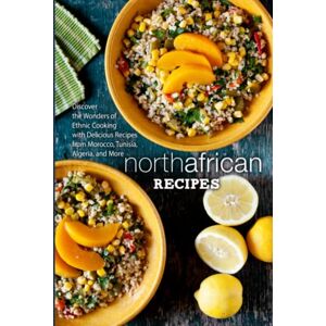 Press, BookSumo North African Recipes: Discover the Wonders of Ethnic Cooking with Delicious Recipes from Morocco, Tunisia, Algeria, and More Press, BookSumo North African Recipes: Discover the Wonders of Ethnic Cooking with Delicious Recipes from Morocco, Tunisia, Algeria, and More