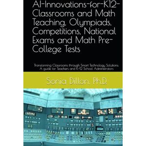 Dillon Ph.D., Sonia AI-Innovations-for-K12-Classrooms and Math Teaching, Olympiads, Competitions, National Exams and Math Pre-College Tests: Transforming Classrooms ... K-12 School Administrators (Math US k-12) Dillon Ph.D., Sonia AI-Innovations-for-K12-Classrooms and Math Teaching, Olympiads, Competitions, National Exams and Math Pre-College Tests: Transforming Classrooms ... K-12 School Administrators (Math US k-12)