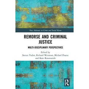 Remorse and Criminal Justice: Multi-Disciplinary Perspectives (New Advances in Crime and Social Harm) Remorse and Criminal Justice: Multi-Disciplinary Perspectives (New Advances in Crime and Social Harm)