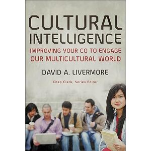Livermore, David A. Cultural Intelligence: Improving Your CQ to Engage Our Multicultural World (Youth, Family, and Culture) Livermore, David A. Cultural Intelligence: Improving Your CQ to Engage Our Multicultural World (Youth, Family, and Culture)