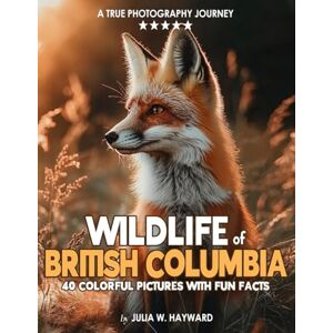 Julia W. Hayward Wildlife of British Columbia: A Coffee Table Picture Book with Stunning Photography and Fun Facts of Canadian Wild Animals and Birds An Engaging ... Patients, and Seniors With Dementia Julia W. Hayward Wildlife of British Columbia: A Coffee Table Picture Book with Stunning Photography and Fun Facts of Canadian Wild Animals and Birds An Engaging ... Patients, and Seniors With Dementia
