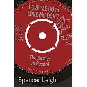 Spencer Leigh Love Me Do to Love Me Don't: The Beatles on Record Spencer Leigh Love Me Do to Love Me Don't: The Beatles on Record