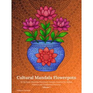 Genesis, Johann Cultural Mandala Flowerpots Volume 1: 50 Intricate Mandala Flowerpot Designs Inspired by Indian Flowers and Traditional Patterns Genesis, Johann Cultural Mandala Flowerpots Volume 1: 50 Intricate Mandala Flowerpot Designs Inspired by Indian Flowers and Traditional Patterns