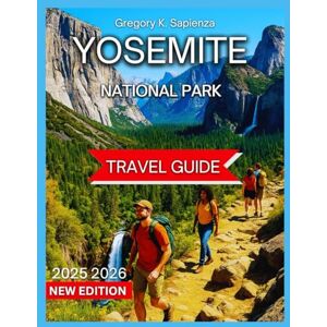 Sapienza, Gregory K. Yosemite National Park Travel Guide 2025/2026: Getting Around With Map & Images, Adventure, Activities Things to See and Do, All Levels Of ... And Culture. (NEW EDITION GUIDE) Sapienza, Gregory K. Yosemite National Park Travel Guide 2025/2026: Getting Around With Map & Images, Adventure, Activities Things to See and Do, All Levels Of ... And Culture. (NEW EDITION GUIDE)