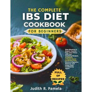 Pamela, Judith R. THE COMPLETE IBS DIET COOKBOOK FOR BEGINNERS: Stop Bloating & Regain Control Easy Meal Plans with Gut-Soothing Recipes to Relieve Irritable Bowel ... Balance, and Enjoy Food Confidently Again Pamela, Judith R. THE COMPLETE IBS DIET COOKBOOK FOR BEGINNERS: Stop Bloating & Regain Control Easy Meal Plans with Gut-Soothing Recipes to Relieve Irritable Bowel ... Balance, and Enjoy Food Confidently Again