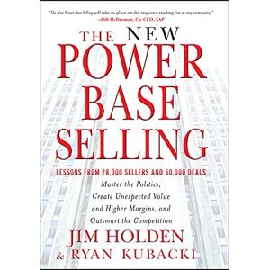 Holden, Jim The New Power Base Selling: Master The Politics, Create Unexpected Value and Higher Margins, and Outsmart the Competition Holden, Jim The New Power Base Selling: Master The Politics, Create Unexpected Value and Higher Margins, and Outsmart the Competition