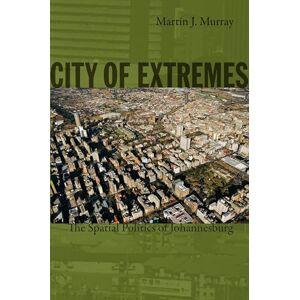 Murray, Martin J. City of Extremes: The Spatial Politics of Johannesburg (Politics, History, and Culture) Murray, Martin J. City of Extremes: The Spatial Politics of Johannesburg (Politics, History, and Culture)