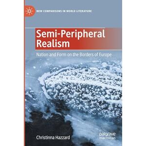 Hazzard, Christinna Semi-Peripheral Realism: Nation and Form on the Borders of Europe (New Comparisons in World Literature) Hazzard, Christinna Semi-Peripheral Realism: Nation and Form on the Borders of Europe (New Comparisons in World Literature)