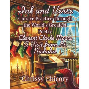 Chicory, Chrissy Ink and Verse Clement Clarke Moore, A Visit From St. Nicholas: Cursive practice Through the World's Greatest Poetry Chicory, Chrissy Ink and Verse Clement Clarke Moore, A Visit From St. Nicholas: Cursive practice Through the World's Greatest Poetry