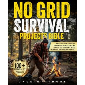 Whitmore, Jack NO GRID SURVIVAL PROJECTS BIBLE: 100+ Essential DIY Projects for Off-Grid Living, Emergency Preparedness, Homesteading, and Complete Self-Sufficiency. Water, Energy, Food, Shelter, Security & More. Whitmore, Jack NO GRID SURVIVAL PROJECTS BIBLE: 100+ Essential DIY Projects for Off-Grid Living, Emergency Preparedness, Homesteading, and Complete Self-Sufficiency. Water, Energy, Food, Shelter, Security & More.