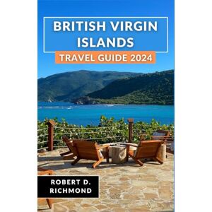D. Richmond, Robert British Virgin Islands Travel Guide 2024: Explore the Uncharted Charms, Culture, and Serenity of this Caribbean Archipelago D. Richmond, Robert British Virgin Islands Travel Guide 2024: Explore the Uncharted Charms, Culture, and Serenity of this Caribbean Archipelago