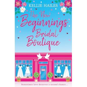 Hailes, Kellie The New Beginnings Bridal Boutique: A sparkling uplifting romance about love and second chances Hailes, Kellie The New Beginnings Bridal Boutique: A sparkling uplifting romance about love and second chances