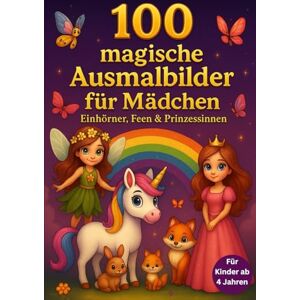 Araujo Da Boit, Gabrielle 100 magische Ausmalbilder für Mädchen Einhörner, Feen & Prinzessinnen: Ein Malbuch für Kinder ab 4 Jahren mit Einhörnern, Feen, Prinzessinnen, Meerjungfrauen, Schlössern und magischen Tieren Araujo Da Boit, Gabrielle 100 magische Ausmalbilder für Mädchen Einhörner, Feen & Prinzessinnen: Ein Malbuch für Kinder ab 4 Jahren mit Einhörnern, Feen, Prinzessinnen, Meerjungfrauen, Schlössern und magischen Tieren