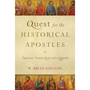 Shelton, W. Brian Quest for the Historical Apostles: Tracing Their Lives and Legacies Shelton, W. Brian Quest for the Historical Apostles: Tracing Their Lives and Legacies
