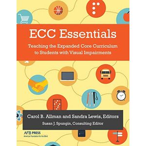 ECC Essentials: Teaching the Expanded Core Curriculum to Students with Visual Impairments ECC Essentials: Teaching the Expanded Core Curriculum to Students with Visual Impairments