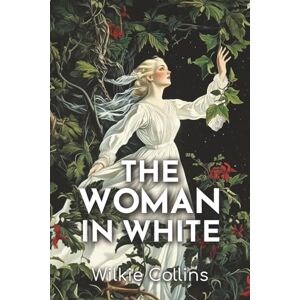 Collins, Wilkie The Woman in White: 1859 Gothic Tale of Deception, Identity Theft, and Women’s Fate Collins, Wilkie The Woman in White: 1859 Gothic Tale of Deception, Identity Theft, and Women’s Fate