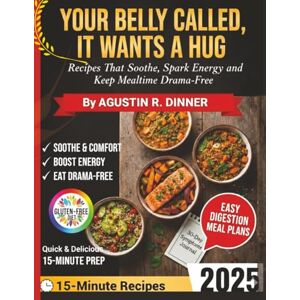 Dinner, Agustin R Your Belly Called, It Wants a Hug: Recipes That Soothe, Spark Energy, and Keep Mealtime Drama-Free Dinner, Agustin R Your Belly Called, It Wants a Hug: Recipes That Soothe, Spark Energy, and Keep Mealtime Drama-Free