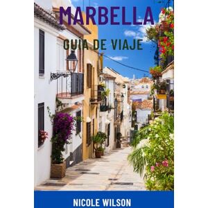 Wilson MARBELLA GUÍA DE VIAJE: Descubre la escapada de lujo a España: playas de ensueño, encanto del casco antiguo, joyas ocultas, excursiones de un día e itinerarios inteligentes para todos los bolsillos Wilson MARBELLA GUÍA DE VIAJE: Descubre la escapada de lujo a España: playas de ensueño, encanto del casco antiguo, joyas ocultas, excursiones de un día e itinerarios inteligentes para todos los bolsillos