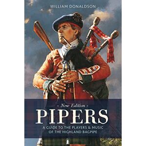 William Donaldson Pipers: A Guide to the Players and Music of the Highland Bagpipe William Donaldson Pipers: A Guide to the Players and Music of the Highland Bagpipe