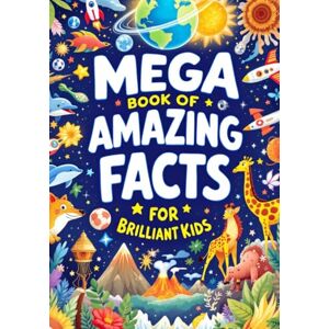 Ward, Michelle Mega Book of Amazing Facts for Brilliant Kids: FULL COLOR: 300+ Fun, Weird & Mind-Blowing Facts About Animals, Science, Space, Nature & the Human Body ... Kids Ages 5–10 (The Curious Collection) Ward, Michelle Mega Book of Amazing Facts for Brilliant Kids: FULL COLOR: 300+ Fun, Weird & Mind-Blowing Facts About Animals, Science, Space, Nature & the Human Body ... Kids Ages 5–10 (The Curious Collection)
