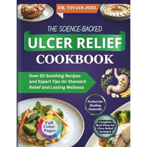 Joel, Dr. Vivian The Science-Backed Ulcer Relief Cookbook: Over 50 Soothing Recipes and Expert Tips for Stomach Relief and Lasting Wellness Joel, Dr. Vivian The Science-Backed Ulcer Relief Cookbook: Over 50 Soothing Recipes and Expert Tips for Stomach Relief and Lasting Wellness