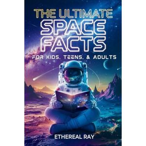 Ray, Ethereal The Ultimate Space Facts for Kids, Teens, & Adults: Blast Off on a Journey Through the Cosmos and Discover Mind-Blowing Facts, Records, Mysteries, ... of the Universe!: 4 (Eleven Books to Explore) Ray, Ethereal The Ultimate Space Facts for Kids, Teens, & Adults: Blast Off on a Journey Through the Cosmos and Discover Mind-Blowing Facts, Records, Mysteries, ... of the Universe!: 4 (Eleven Books to Explore)