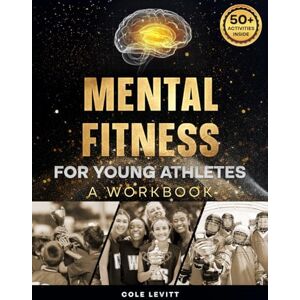 Levitt, Cole Mental Fitness for Young Athletes: A Workbook Levitt, Cole Mental Fitness for Young Athletes: A Workbook