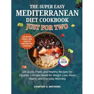 Greenfield, Lena THE SUPER EASY MEDITERRANEAN DIET COOKBOOK JUST FOR TWO: 125 Quick, Fresh, and Healthy Recipes for Couples — Simple Meals for Weight Loss, Heart Health, and Everyday Wellness Greenfield, Lena THE SUPER EASY MEDITERRANEAN DIET COOKBOOK JUST FOR TWO: 125 Quick, Fresh, and Healthy Recipes for Couples — Simple Meals for Weight Loss, Heart Health, and Everyday Wellness