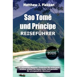 Flekken, Matthew J. Sao Tome und Principe Reiseführer 2026: Dein ultimativer Begleiter, um verborgene Schätze zu entdecken, die lokale Kultur zu genießen und unvergessliche Abenteuer zu erleben Flekken, Matthew J. Sao Tome und Principe Reiseführer 2026: Dein ultimativer Begleiter, um verborgene Schätze zu entdecken, die lokale Kultur zu genießen und unvergessliche Abenteuer zu erleben
