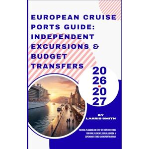 Smith, Larris European Cruise Port Guide: Independent Excursions & Budget Transfers 2026-2027: Tactical Planning and Step-by-Step Directions for Rome, Florence, ... Smith’s Cruise & Travel Companion Series) Smith, Larris European Cruise Port Guide: Independent Excursions & Budget Transfers 2026-2027: Tactical Planning and Step-by-Step Directions for Rome, Florence, ... Smith’s Cruise & Travel Companion Series)