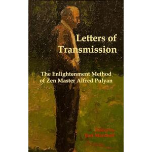 Letters of Transmission: The Enlightenment Method of Zen Master Alfred Pulyan Letters of Transmission: The Enlightenment Method of Zen Master Alfred Pulyan