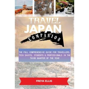 Freya TRAVEL JAPAN COMPANION: SUMMER TO AUTUMN EDITION: A COMPREHENSIVE GUIDE FOR TRAVELLERS, TECH SAVVYS, STUDENTS & PROFESSIONALS IN THE THIRD QUARTER OF THE YEAR Freya TRAVEL JAPAN COMPANION: SUMMER TO AUTUMN EDITION: A COMPREHENSIVE GUIDE FOR TRAVELLERS, TECH SAVVYS, STUDENTS & PROFESSIONALS IN THE THIRD QUARTER OF THE YEAR
