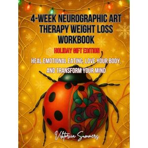 Summers, Viktoriia 4-WEEK NEUROGRAPHIC ART THERAPY WEIGHT LOSS WORKBOOK: Holiday Gift Edition · Heal Emotional Eating, Love Your Body, and Transform Your Mind Summers, Viktoriia 4-WEEK NEUROGRAPHIC ART THERAPY WEIGHT LOSS WORKBOOK: Holiday Gift Edition · Heal Emotional Eating, Love Your Body, and Transform Your Mind