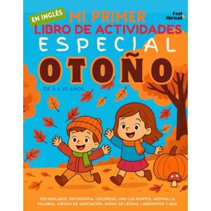 Abroad, Feel Mi Primer Libro de Actividades en Inglés: Especial Otoño – Vocabulario, Ortografía, Colorear, Une los Puntos, Adivina la Palabra, Juegos de ... de 5 a 10 Anos – Perfeito para Falantes) Abroad, Feel Mi Primer Libro de Actividades en Inglés: Especial Otoño – Vocabulario, Ortografía, Colorear, Une los Puntos, Adivina la Palabra, Juegos de ... de 5 a 10 Anos – Perfeito para Falantes)