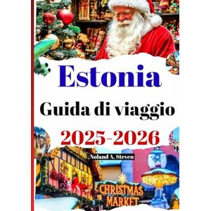 Steven, Noland A. Estonia Guida di viaggio 2025-2026: Esplora gemme nascoste, meraviglie invernali e tradizioni festive nella regione baltica Steven, Noland A. Estonia Guida di viaggio 2025-2026: Esplora gemme nascoste, meraviglie invernali e tradizioni festive nella regione baltica