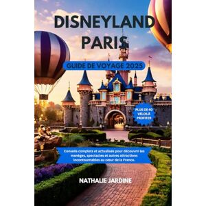 Jardine, Nathalie DISNEYLAND PARIS GUIDE DE VOYAGE 2025: Conseils complets et actualisés pour découvrir les manèges, spectacles et autres attractions incontournables au cœur de la France Jardine, Nathalie DISNEYLAND PARIS GUIDE DE VOYAGE 2025: Conseils complets et actualisés pour découvrir les manèges, spectacles et autres attractions incontournables au cœur de la France
