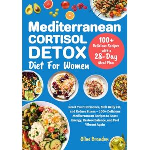 Brandon, Olive Mediterranean Cortisol Detox Diet for Women: Reset Your Hormones, Melt Belly Fat, and Reduce Stress–100+ Delicious Mediterranean Recipes to Boost Energy, Restore Balance, and Feel Vibrant Again Brandon, Olive Mediterranean Cortisol Detox Diet for Women: Reset Your Hormones, Melt Belly Fat, and Reduce Stress–100+ Delicious Mediterranean Recipes to Boost Energy, Restore Balance, and Feel Vibrant Again