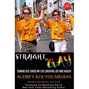 Kouyoumdjian, Audrey Straight to Gay: Coming Out Saved My Life Creating Joy and Health Kouyoumdjian, Audrey Straight to Gay: Coming Out Saved My Life Creating Joy and Health