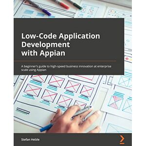Stefan Helzle Low-Code Application Development with Appian: The practitioner's guide to high-speed business automation at enterprise scale using Appian Stefan Helzle Low-Code Application Development with Appian: The practitioner's guide to high-speed business automation at enterprise scale using Appian