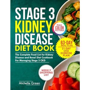 Green, Michelle Stage 3 Kidney Disease Diet Book: The Complete Food List For Kidney Disease and Renal Diet Cookbook for Managing Stage 3 CKD Green, Michelle Stage 3 Kidney Disease Diet Book: The Complete Food List For Kidney Disease and Renal Diet Cookbook for Managing Stage 3 CKD