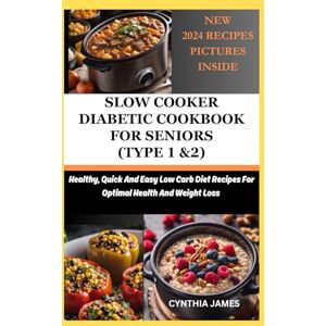 James, Cynthia SLOW COOKER DIABETIC COOKBOOK FOR SENIORS (TYPE 1 & 2): Healthy, Quick And Easy Low Carb Diet Recipes For Optimal Health And Weight Loss James, Cynthia SLOW COOKER DIABETIC COOKBOOK FOR SENIORS (TYPE 1 & 2): Healthy, Quick And Easy Low Carb Diet Recipes For Optimal Health And Weight Loss