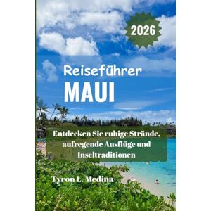 Medina, Tyron L. MAUI Reiseführer 2026: Entdecken Sie ruhige Strände, aufregende Ausflüge und Inseltraditionen Medina, Tyron L. MAUI Reiseführer 2026: Entdecken Sie ruhige Strände, aufregende Ausflüge und Inseltraditionen