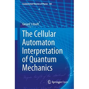 't Hooft, Gerard The Cellular Automaton Interpretation of Quantum Mechanics: 185 (Fundamental Theories of Physics, 185) 't Hooft, Gerard The Cellular Automaton Interpretation of Quantum Mechanics: 185 (Fundamental Theories of Physics, 185)