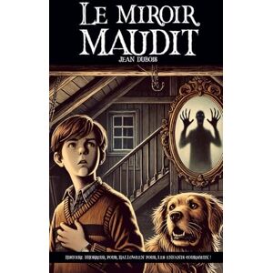 Dubois, Jean Le miroir maudit: Une histoire frissonnante pour enfants et ados : un livre jeunesse d’horreur, idéal pour Halloween ou pour se faire peur en douceur (Histoire qui font peur pour enfant) Dubois, Jean Le miroir maudit: Une histoire frissonnante pour enfants et ados : un livre jeunesse d’horreur, idéal pour Halloween ou pour se faire peur en douceur (Histoire qui font peur pour enfant)