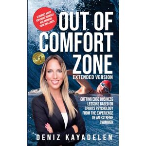 Kayadelen, Deniz Out Of Comfort Zone: Cutting Edge Business Lessons Based on Sports Psychology from the Experience of an Extreme Swimmer Kayadelen, Deniz Out Of Comfort Zone: Cutting Edge Business Lessons Based on Sports Psychology from the Experience of an Extreme Swimmer