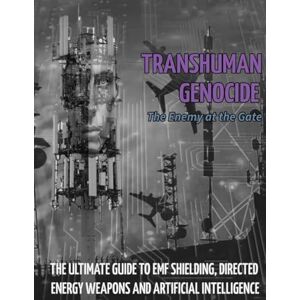 JOHNSON, RON TRANSHUMAN GENOCIDE THE ENEMY AT THE GATE (PART 2): THE ULTIMATE GUIDE TO DIRECTED ENERGY WEAPONS, EMF SHIELDING AND ARTIFICIAL INTELLIGENCE JOHNSON, RON TRANSHUMAN GENOCIDE THE ENEMY AT THE GATE (PART 2): THE ULTIMATE GUIDE TO DIRECTED ENERGY WEAPONS, EMF SHIELDING AND ARTIFICIAL INTELLIGENCE