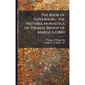 Budge, E a Wallis The Book of Governors: the Historia Monastica of Thomas, Bishop of Margâ A.D.840 Budge, E a Wallis The Book of Governors: the Historia Monastica of Thomas, Bishop of Margâ A.D.840